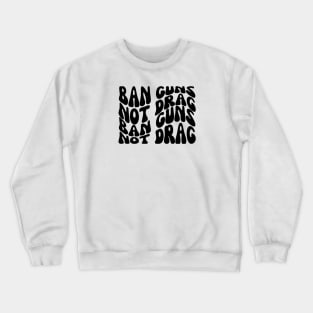 Ban Guns Not Drag Crewneck Sweatshirt